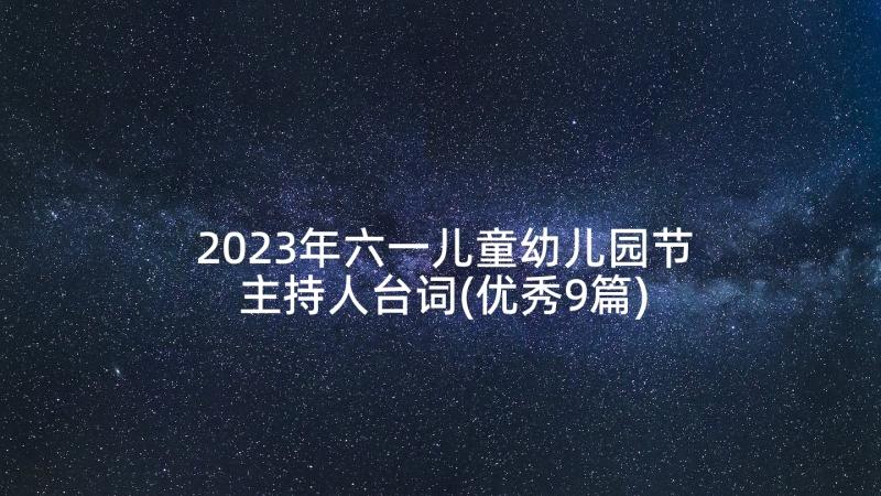 2023年六一儿童幼儿园节主持人台词(优秀9篇)