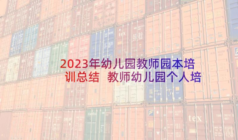 2023年幼儿园教师园本培训总结 教师幼儿园个人培训总结(实用8篇)