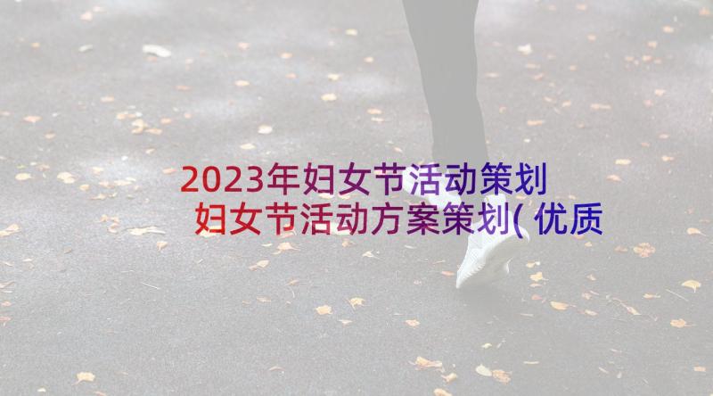 2023年妇女节活动策划 妇女节活动方案策划(优质9篇)