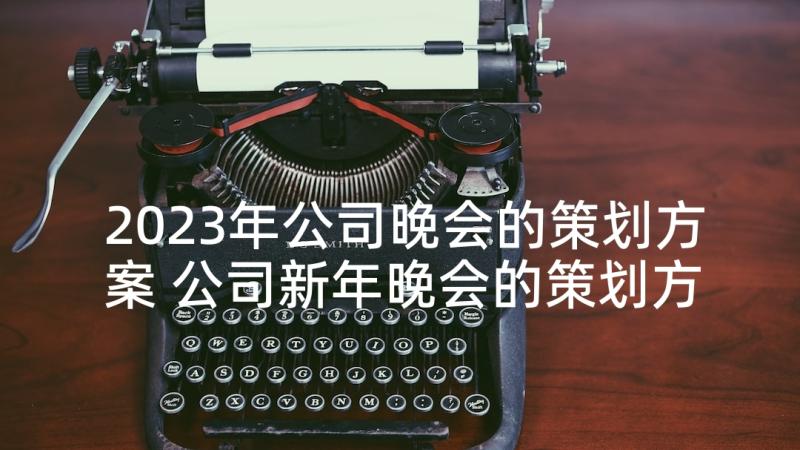 2023年公司晚会的策划方案 公司新年晚会的策划方案(通用9篇)