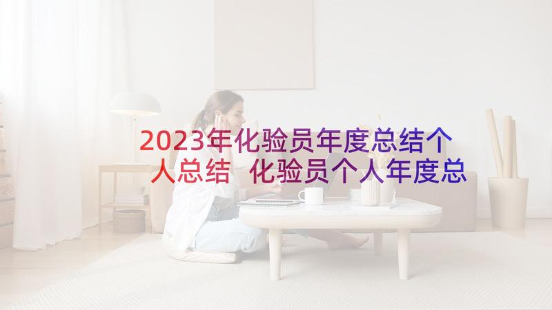 2023年化验员年度总结个人总结 化验员个人年度总结(优质5篇)