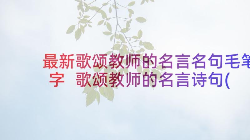 最新歌颂教师的名言名句毛笔字 歌颂教师的名言诗句(实用5篇)