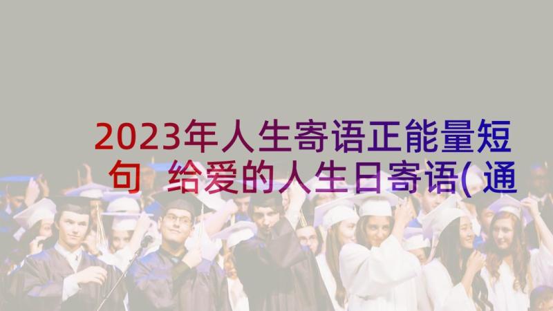 2023年人生寄语正能量短句 给爱的人生日寄语(通用10篇)