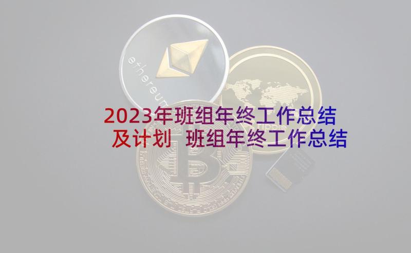 2023年班组年终工作总结及计划 班组年终工作总结(精选8篇)