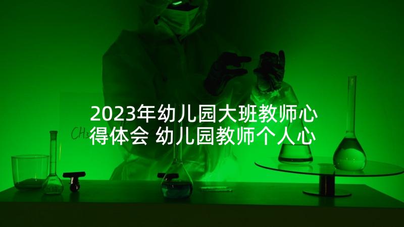 2023年幼儿园大班教师心得体会 幼儿园教师个人心得体会(大全9篇)