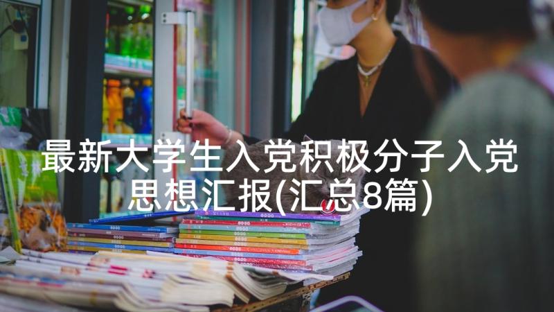 最新大学生入党积极分子入党思想汇报(汇总8篇)