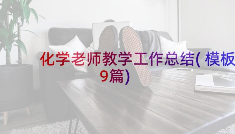 化学老师教学工作总结(模板9篇)