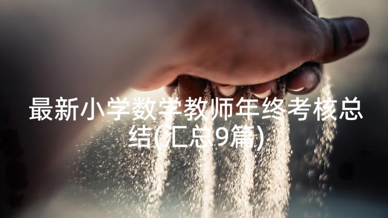 最新小学数学教师年终考核总结(汇总9篇)