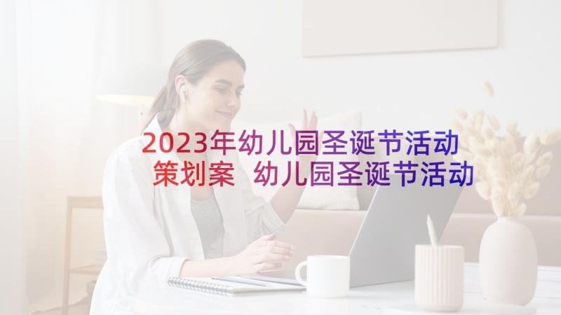 2023年幼儿园圣诞节活动策划案 幼儿园圣诞节活动策划方案(实用6篇)