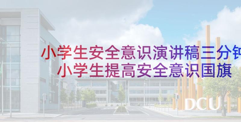 小学生安全意识演讲稿三分钟 小学生提高安全意识国旗下演讲稿(汇总7篇)