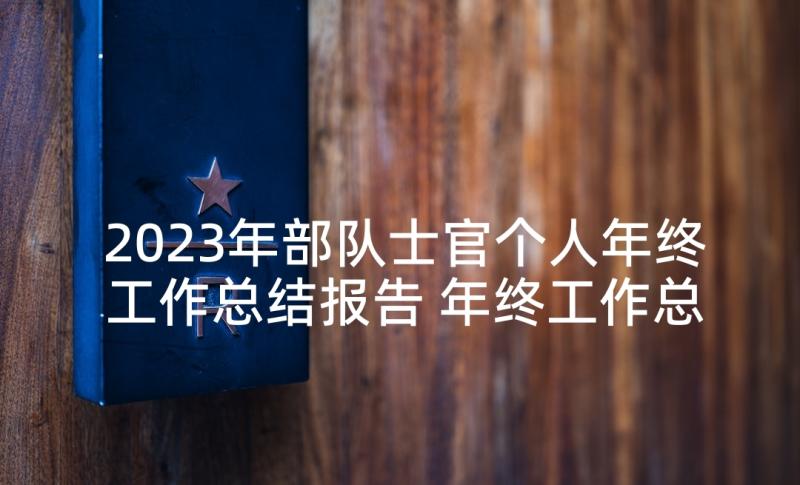 2023年部队士官个人年终工作总结报告 年终工作总结部队士官(大全7篇)