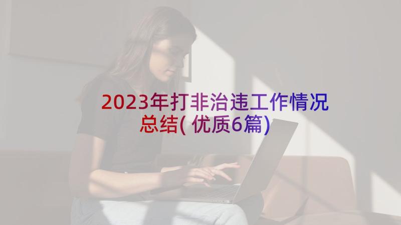 2023年打非治违工作情况总结(优质6篇)