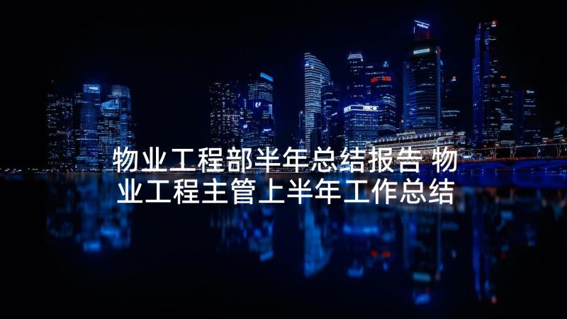 物业工程部半年总结报告 物业工程主管上半年工作总结(大全5篇)