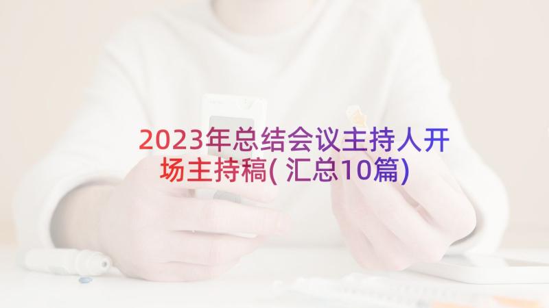 2023年总结会议主持人开场主持稿(汇总10篇)