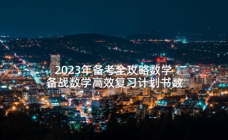 2023年备考全攻略数学 备战数学高效复习计划书数学备考策略(优秀5篇)