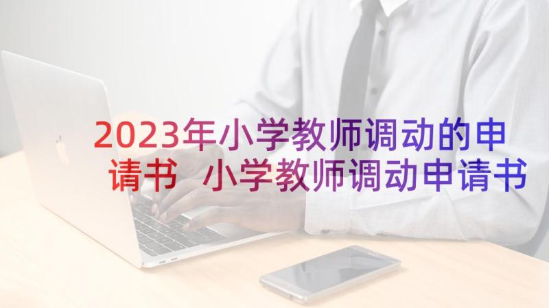 2023年小学教师调动的申请书 小学教师调动申请书(优质10篇)