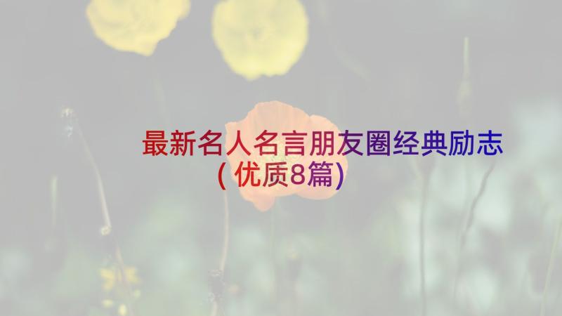 最新名人名言朋友圈经典励志(优质8篇)