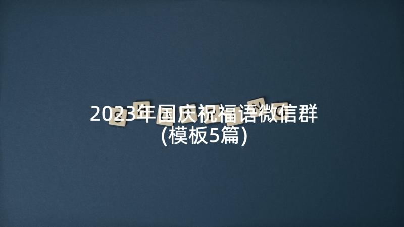 2023年国庆祝福语微信群(模板5篇)