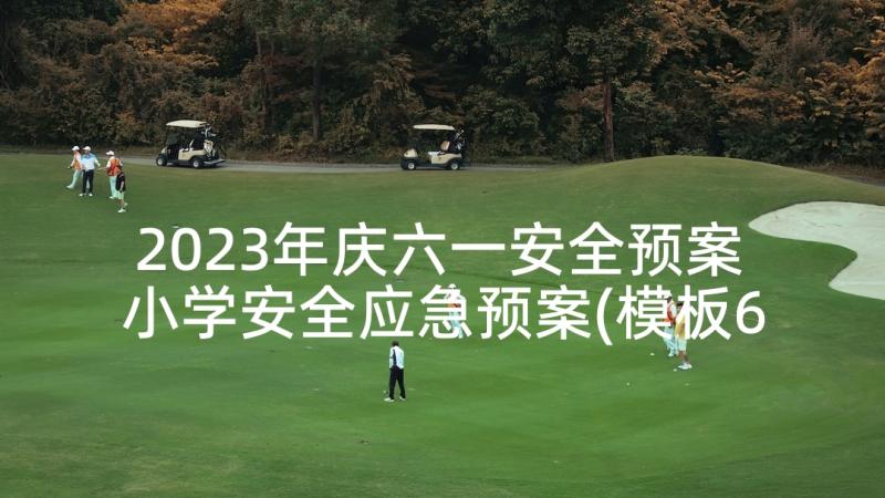 2023年庆六一安全预案 小学安全应急预案(模板6篇)