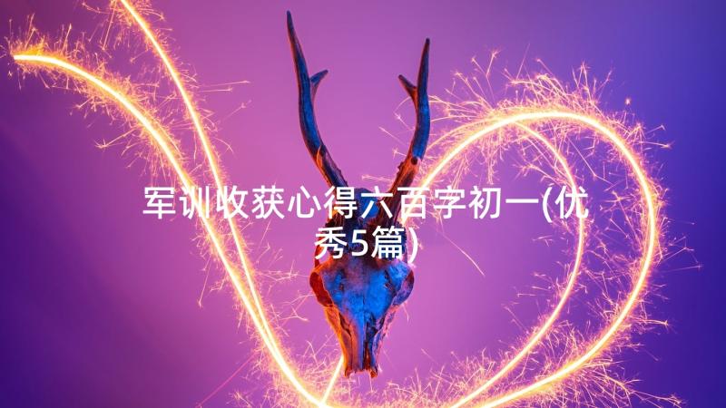 军训收获心得六百字初一(优秀5篇)