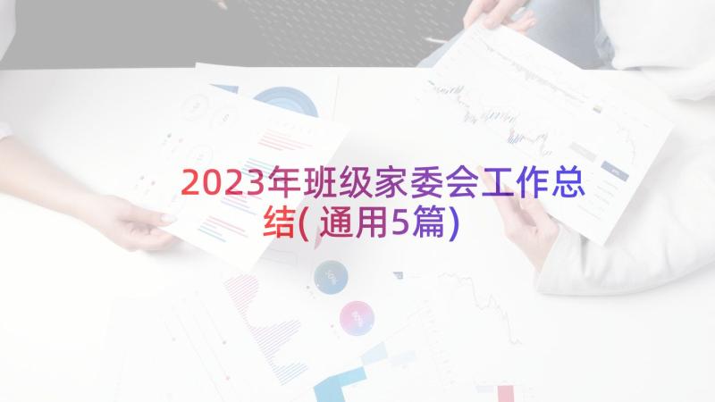 2023年班级家委会工作总结(通用5篇)