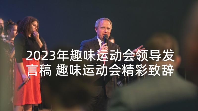 2023年趣味运动会领导发言稿 趣味运动会精彩致辞(通用10篇)