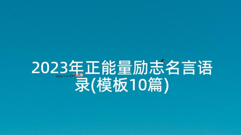 2023年正能量励志名言语录(模板10篇)