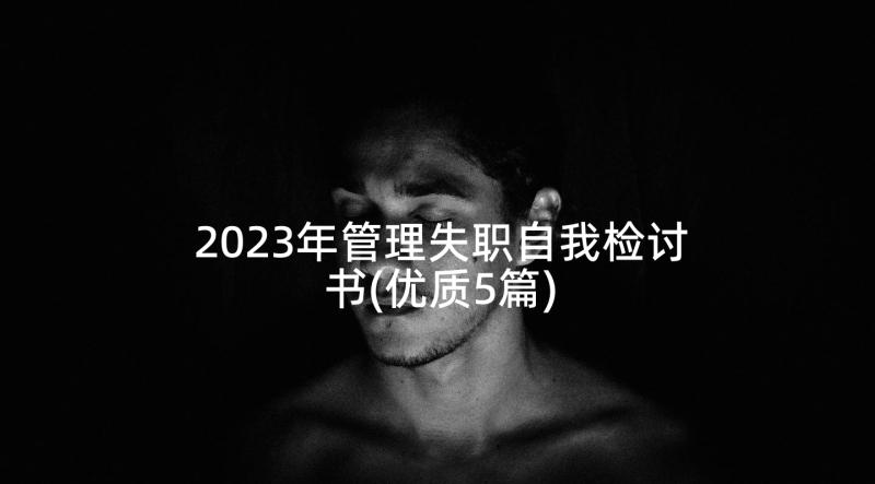 2023年管理失职自我检讨书(优质5篇)