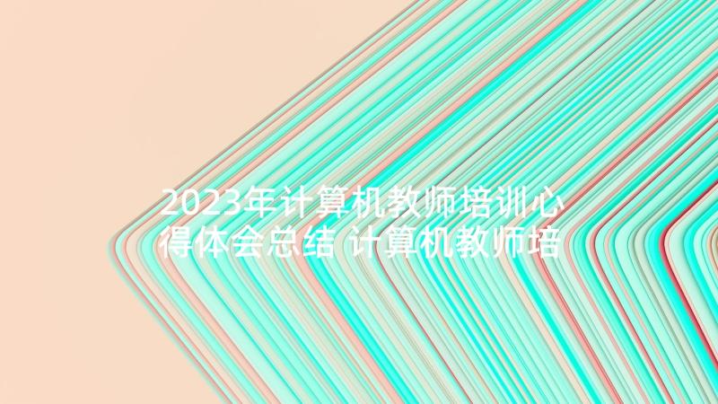 2023年计算机教师培训心得体会总结 计算机教师培训心得(精选5篇)