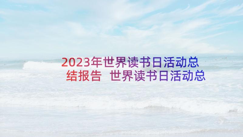 2023年世界读书日活动总结报告 世界读书日活动总结(实用7篇)