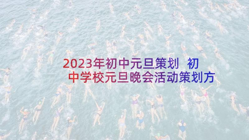 2023年初中元旦策划 初中学校元旦晚会活动策划方案(汇总5篇)