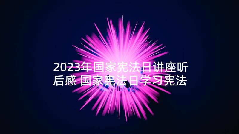 2023年国家宪法日讲座听后感 国家宪法日学习宪法心得体会(精选5篇)