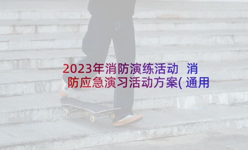 2023年消防演练活动 消防应急演习活动方案(通用5篇)