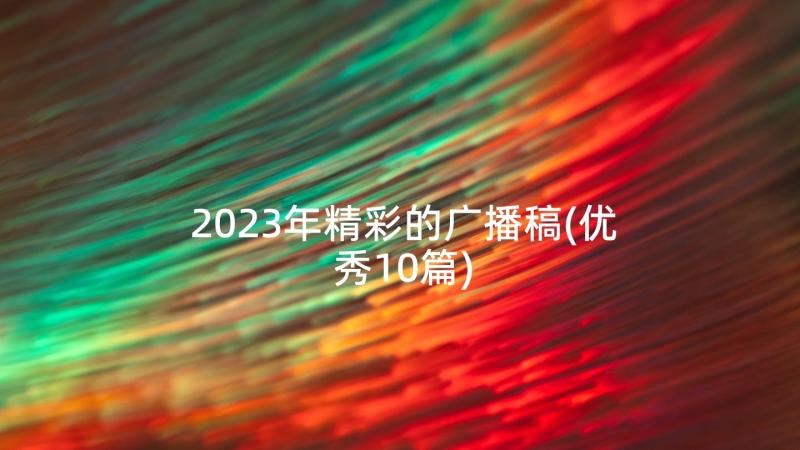 2023年精彩的广播稿(优秀10篇)