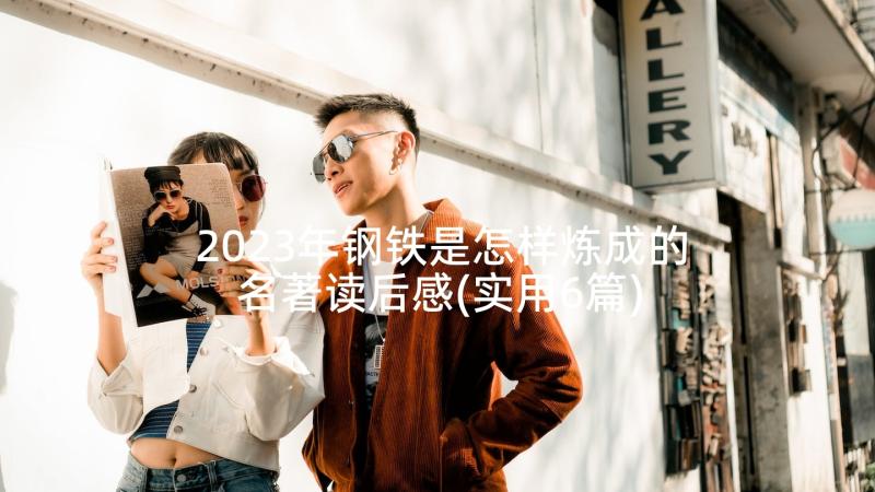 2023年钢铁是怎样炼成的名著读后感(实用6篇)