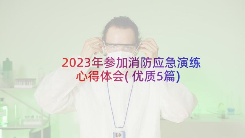 2023年参加消防应急演练心得体会(优质5篇)