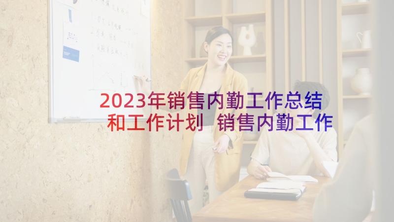 2023年销售内勤工作总结和工作计划 销售内勤工作总结(实用8篇)