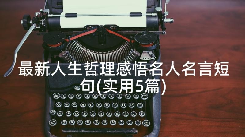 最新人生哲理感悟名人名言短句(实用5篇)