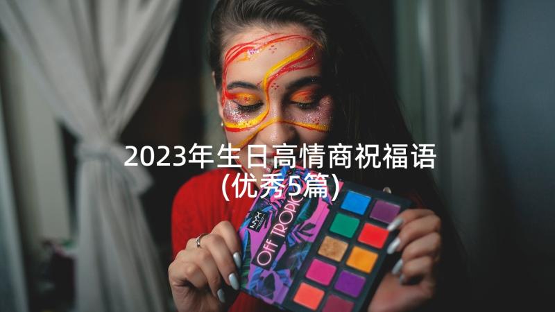 2023年生日高情商祝福语(优秀5篇)