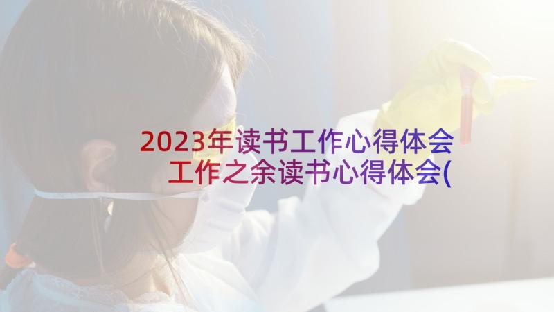 2023年读书工作心得体会 工作之余读书心得体会(通用8篇)