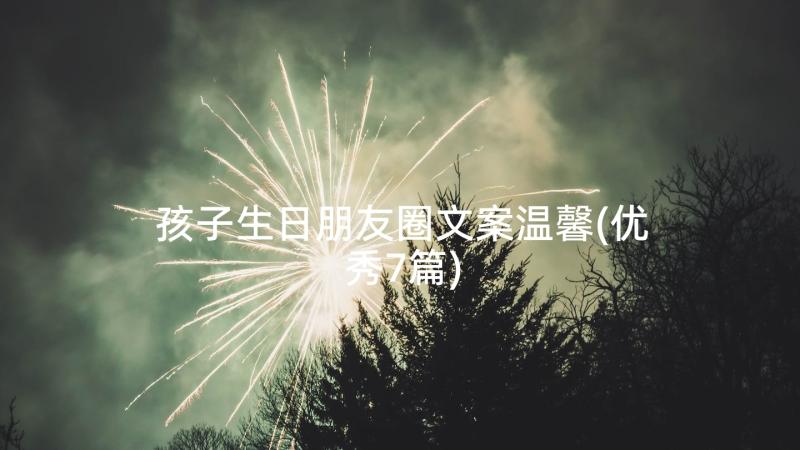 孩子生日朋友圈文案温馨(优秀7篇)