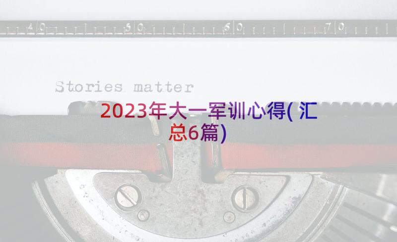 2023年大一军训心得(汇总6篇)