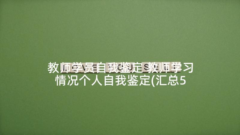 教师学员自我鉴定 教师学习情况个人自我鉴定(汇总5篇)