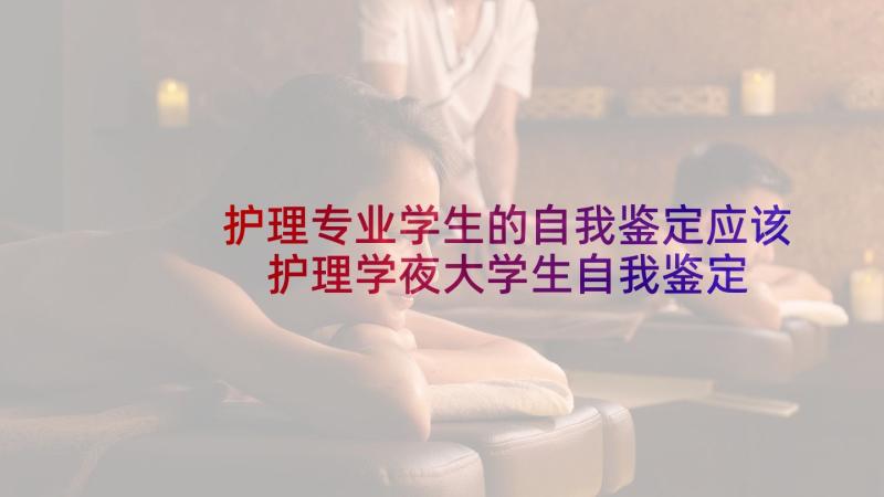 护理专业学生的自我鉴定应该 护理学夜大学生自我鉴定(优秀7篇)