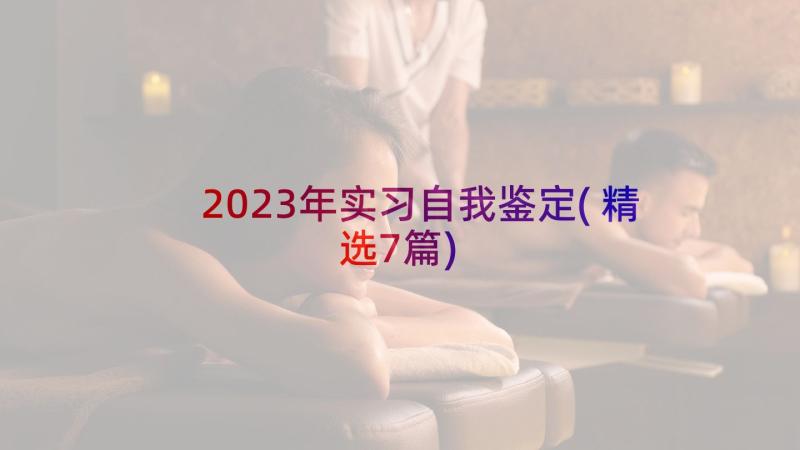 2023年实习自我鉴定(精选7篇)