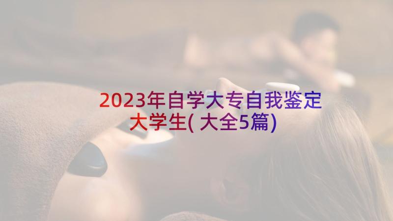 2023年自学大专自我鉴定大学生(大全5篇)