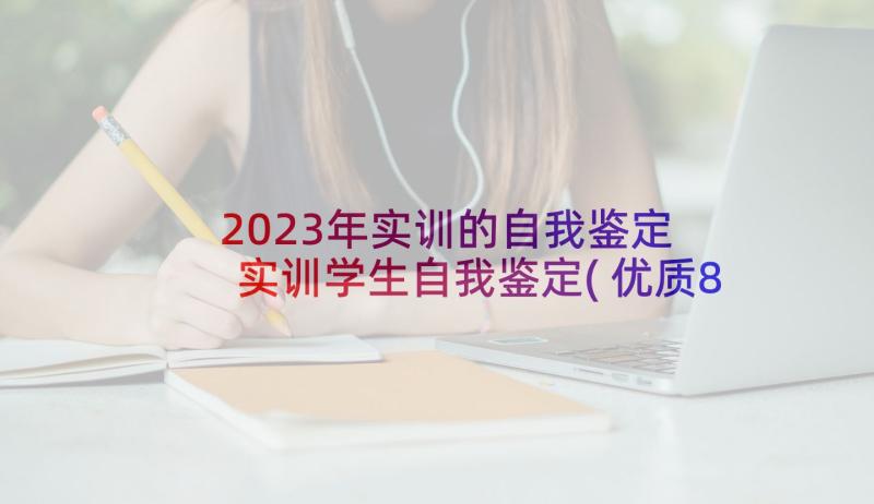 2023年实训的自我鉴定 实训学生自我鉴定(优质8篇)