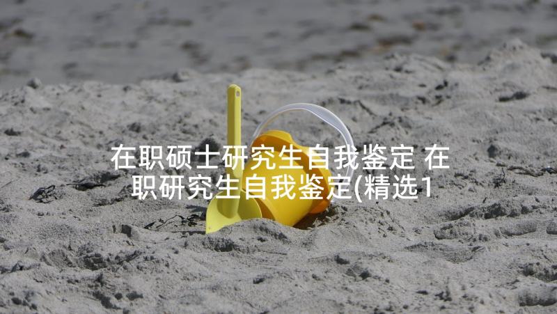 在职硕士研究生自我鉴定 在职研究生自我鉴定(精选10篇)