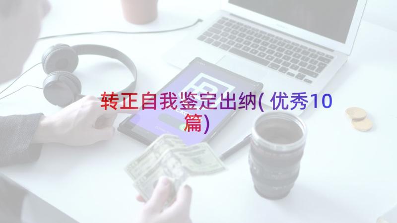 转正自我鉴定出纳(优秀10篇)