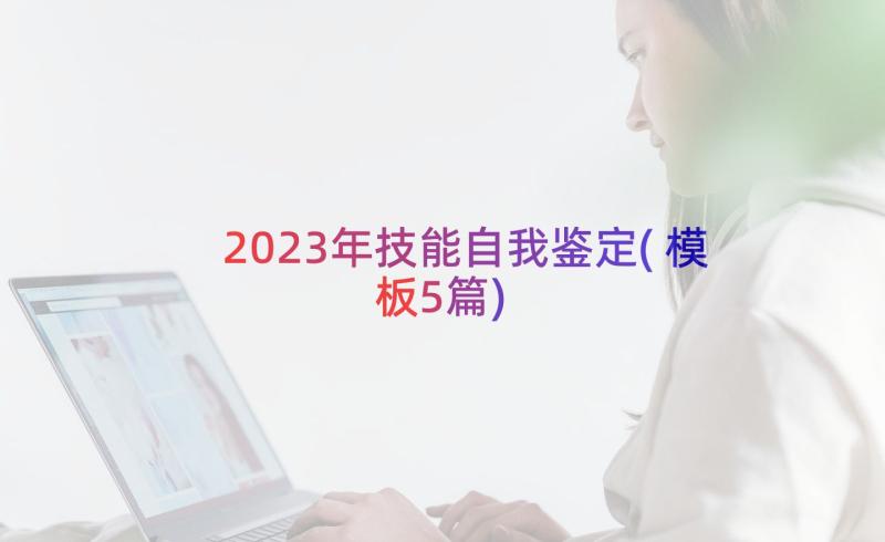 2023年技能自我鉴定(模板5篇)